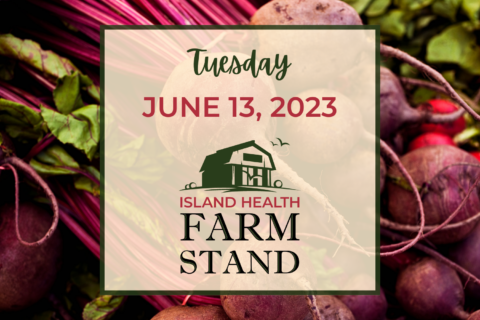 Island Health Farm Stand update for Tuesday, June 13, 2023