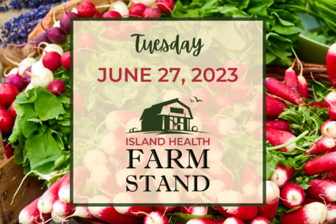 Island Health Farm Stand update for Tuesday, June 27, 2023