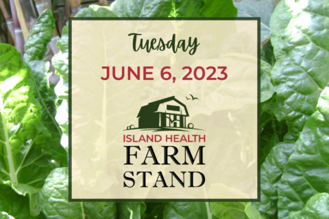 Island Health Farm Stand update for Tuesday, June 6, 2023