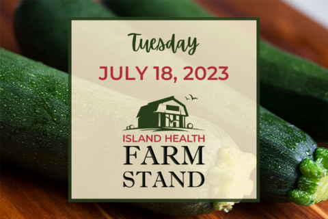 Island Health Farm Stand update for Tuesday, July 18, 2023