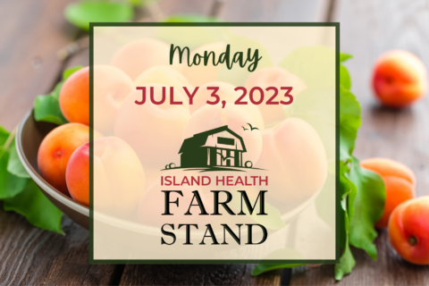 Island Health Farm Stand update for Monday, July 3, 2023