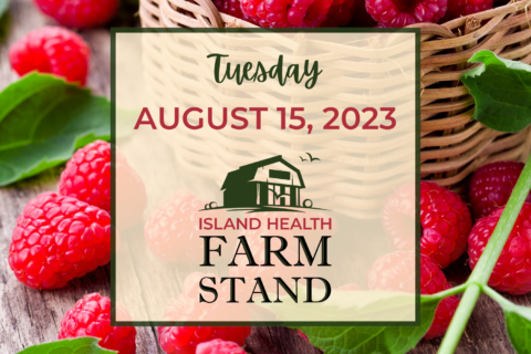 Island Health Farm Stand update for Tuesday, August 15, 2023