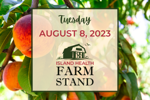 Island Health Farm Stand update for Tuesday, August 8, 2023