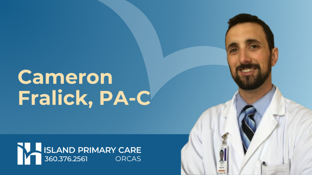 Island Primary Care - Orcas new provider Cameron Fralick, PA-C.
